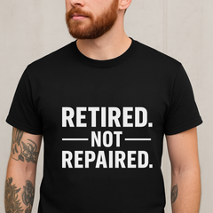 Retired. Not Repaired.” Funny Retirement T-Shirt (Unisex)