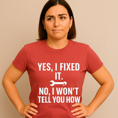 Yes, I Fixed It. No, I Won’t Tell You How. – Sarcastic Tradesman Tee
