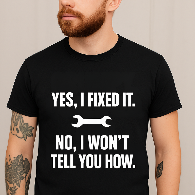 Yes, I Fixed It. No, I Won’t Tell You How. – Sarcastic Tradesman Tee